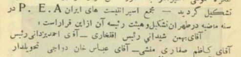 بریده ای از صفحه ی ۳۴ سالنامه ی پارس . سال ۱۳۰۷ خورشیدی .اشاره به تشکیل و اعلام موجودیت PEA یا همان مجمع اسپرانتیست های ایران در سال قبل از انتشار این سالنامه یعنی سال ۱۳۰۶ خورشیدی .
همراه با ذکر نام هیبت رییسه انجمن مذکور
Persa Esperantista Asocio ( PEA) .